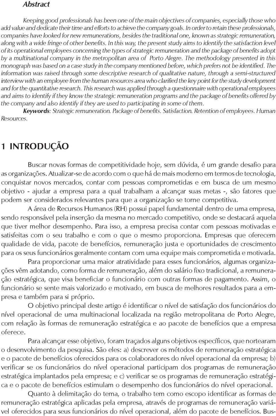 In this way, the present study aims to identify the satisfaction level of its operational employees concerning the types of strategic remuneration and the package of benefits adopt by a multinational