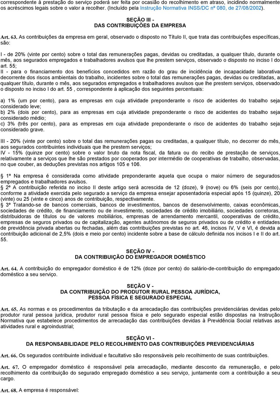 As contribuições da empresa em geral, observado o disposto no Título II, que trata das contribuições específicas, são: I - de 20% (vinte por cento) sobre o total das remunerações pagas, devidas ou