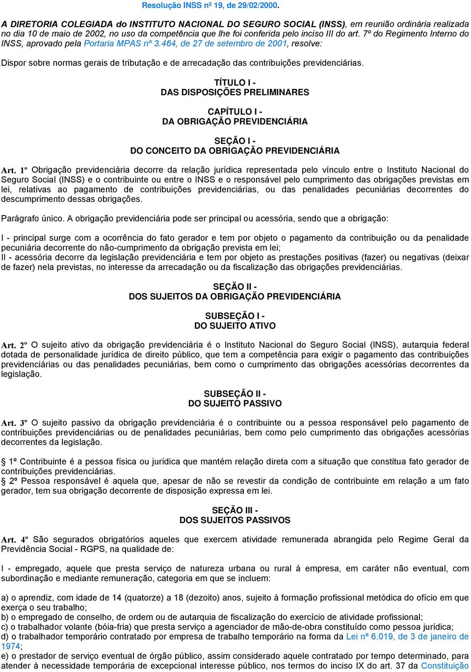 7º do Regimento Interno do INSS, aprovado pela Portaria MPAS nº 3.464, de 27 de setembro de 2001, resolve: Dispor sobre normas gerais de tributação e de arrecadação das contribuições previdenciárias.