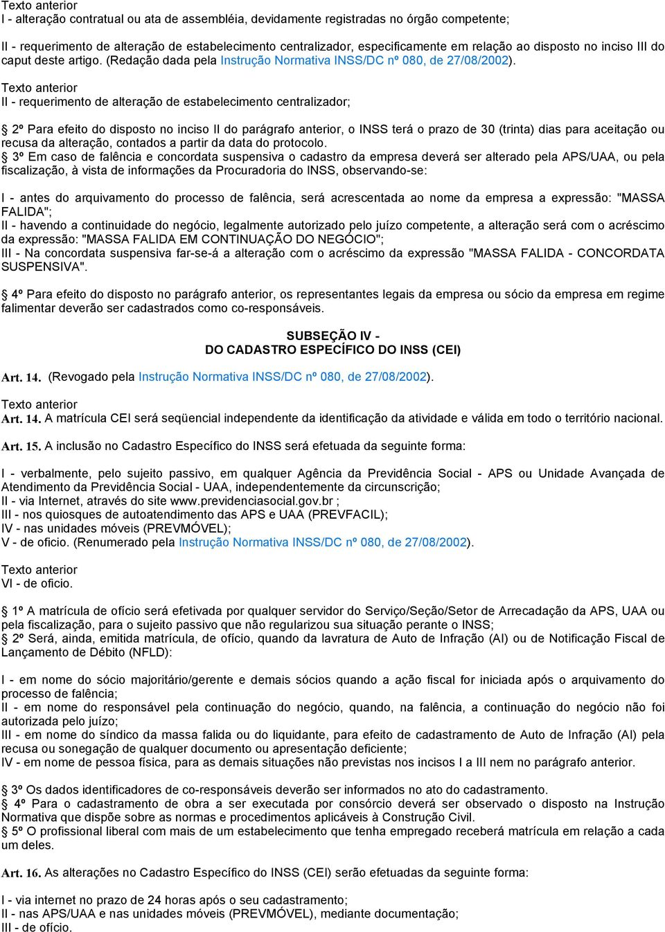 II - requerimento de alteração de estabelecimento centralizador; 2º Para efeito do disposto no inciso II do parágrafo anterior, o INSS terá o prazo de 30 (trinta) dias para aceitação ou recusa da