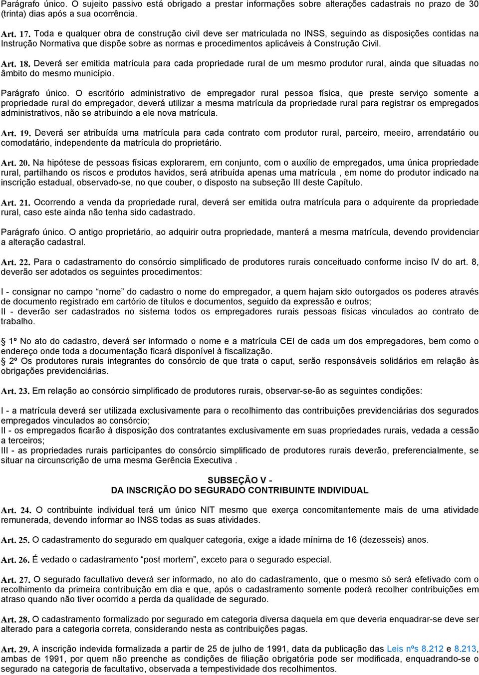 Art. 18. Deverá ser emitida matrícula para cada propriedade rural de um mesmo produtor rural, ainda que situadas no âmbito do mesmo município. Parágrafo único.