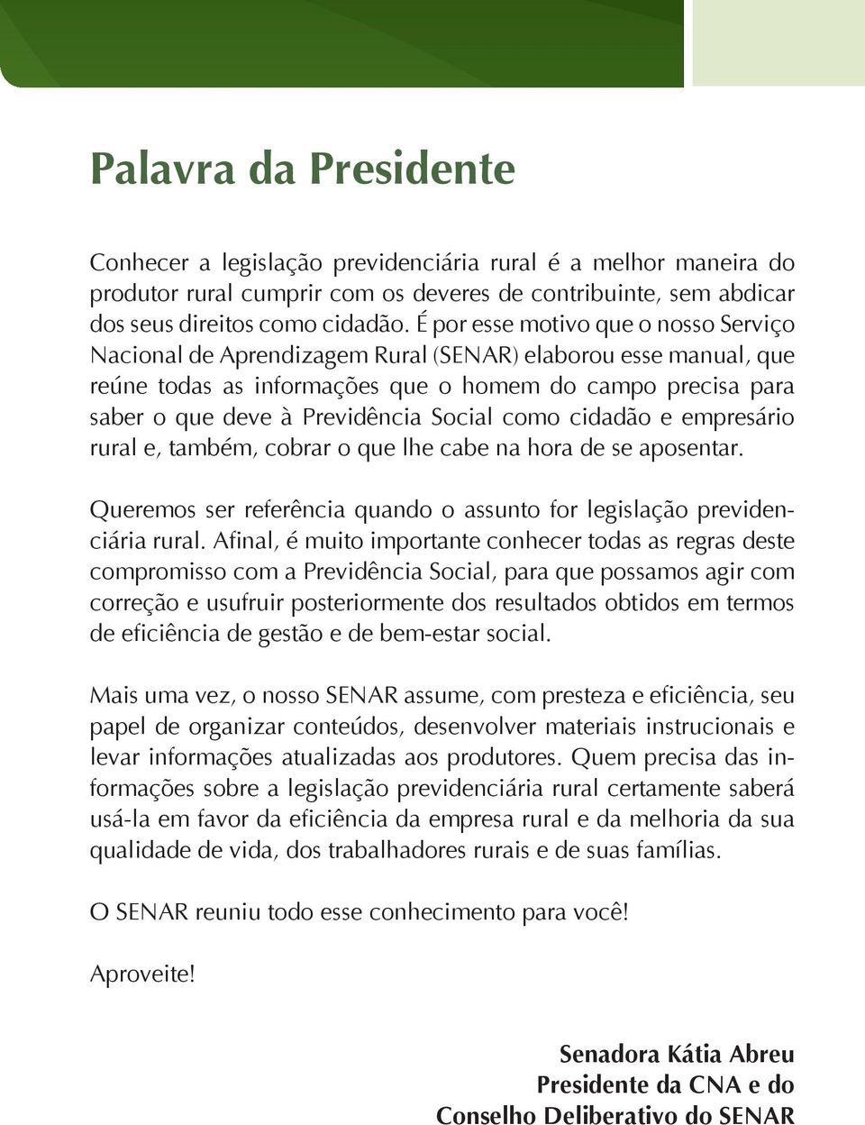 Social como cidadão e empresário rural e, também, cobrar o que lhe cabe na hora de se aposentar. Queremos ser referência quando o assunto for legislação previdenciária rural.