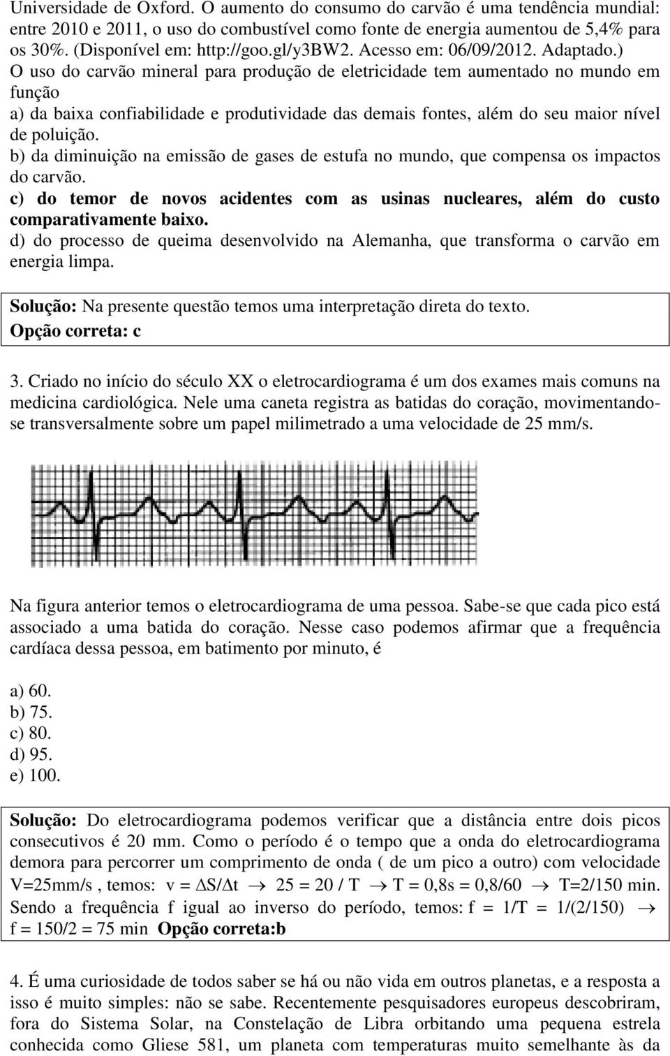 ) O uso do carvão mineral para produção de eletricidade tem aumentado no mundo em função a) da baixa confiabilidade e produtividade das demais fontes, além do seu maior nível de poluição.