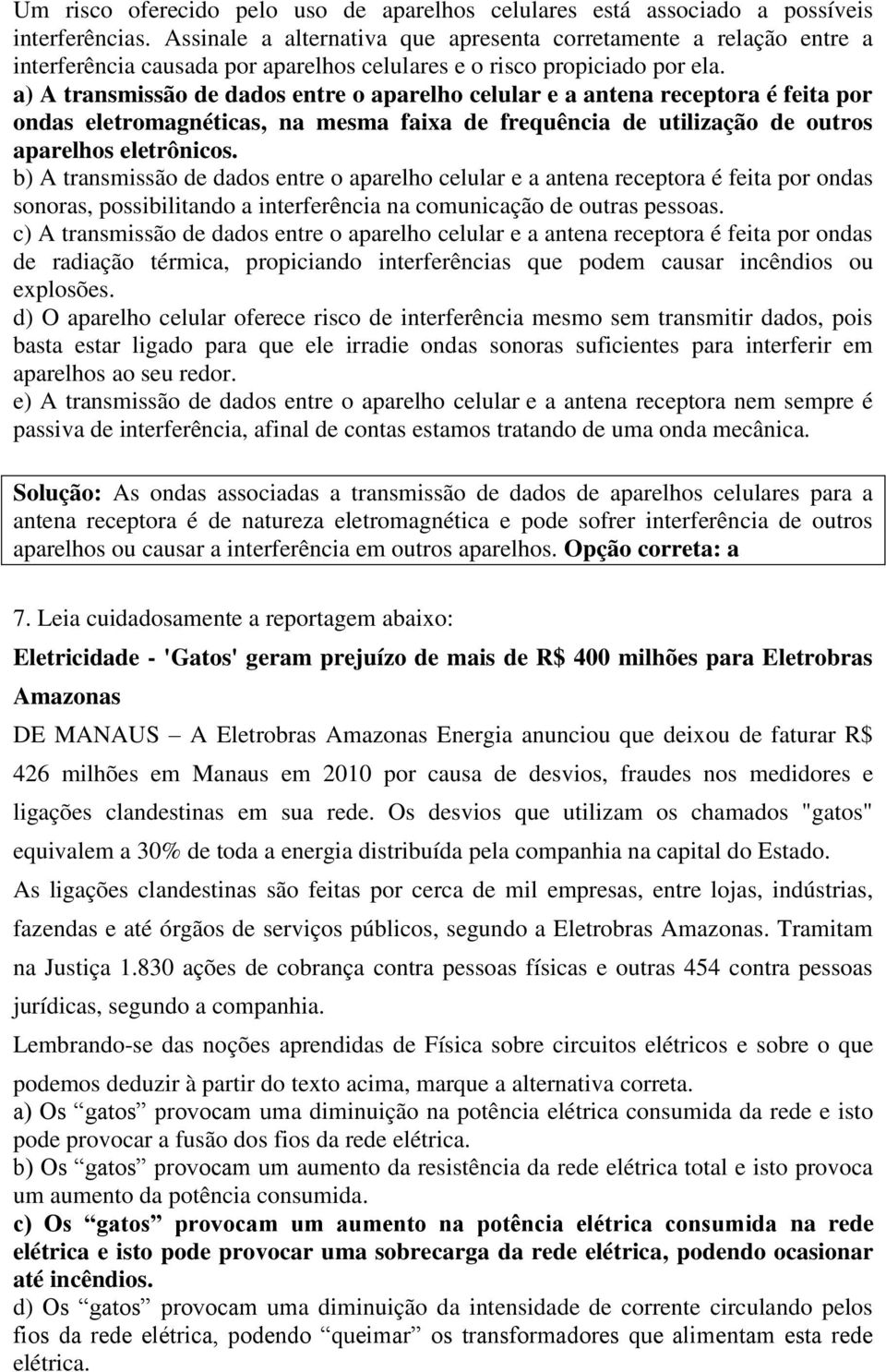 a) A transmissão de dados entre o aparelho celular e a antena receptora é feita por ondas eletromagnéticas, na mesma faixa de frequência de utilização de outros aparelhos eletrônicos.