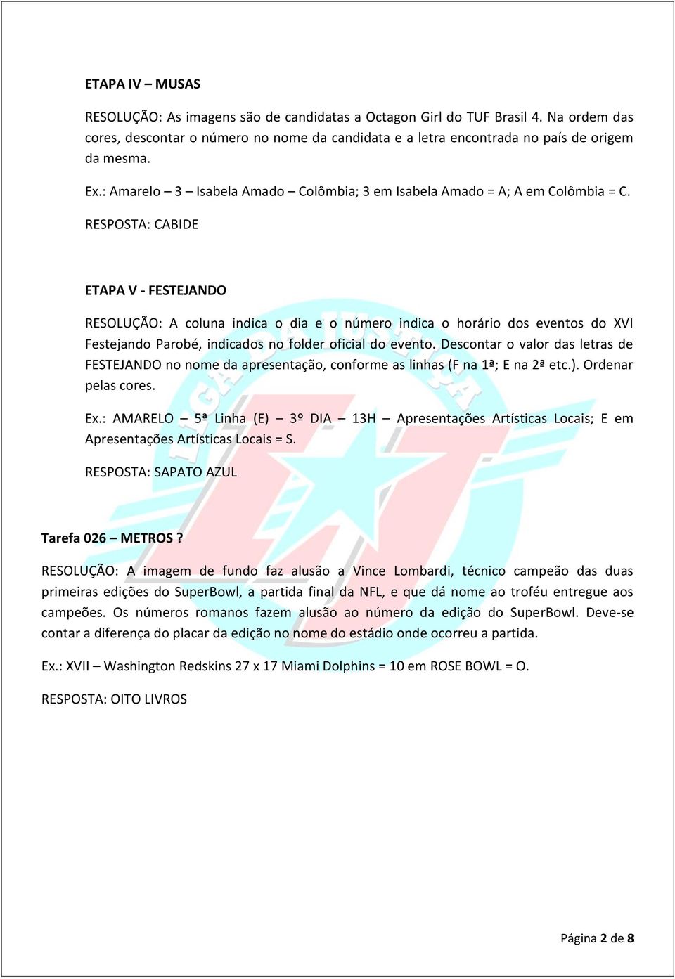 RESPOSTA: CABIDE ETAPA V - FESTEJANDO RESOLUÇÃO: A coluna indica o dia e o número indica o horário dos eventos do XVI Festejando Parobé, indicados no folder oficial do evento.