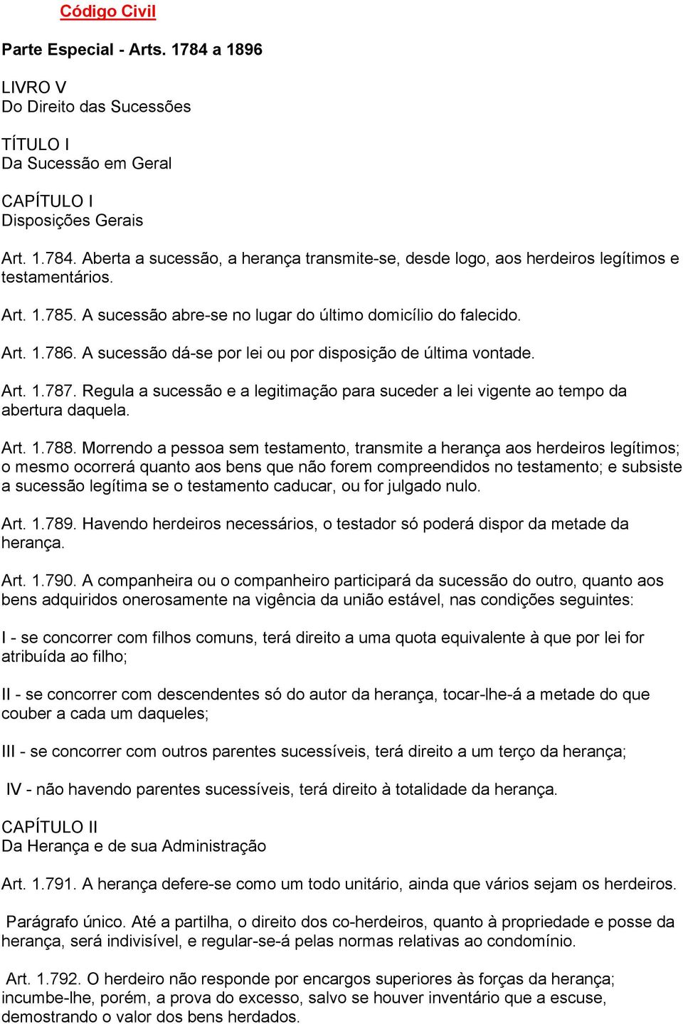 Regula a sucessão e a legitimação para suceder a lei vigente ao tempo da abertura daquela. Art. 1.788.