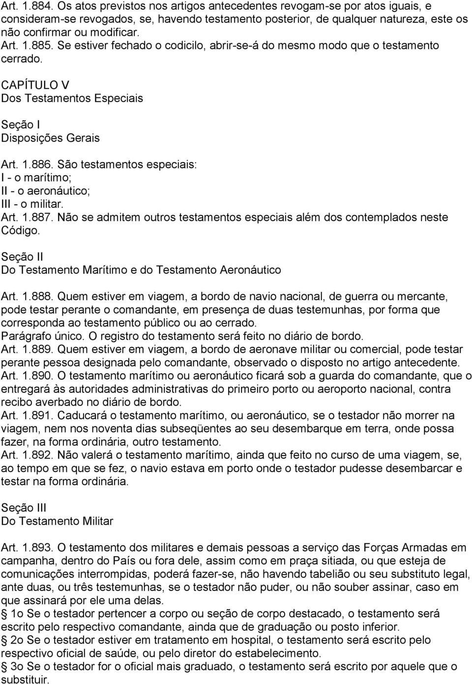 885. Se estiver fechado o codicilo, abrir-se-á do mesmo modo que o testamento cerrado. CAPÍTULO V Dos Testamentos Especiais Seção I Disposições Gerais Art. 1.886.