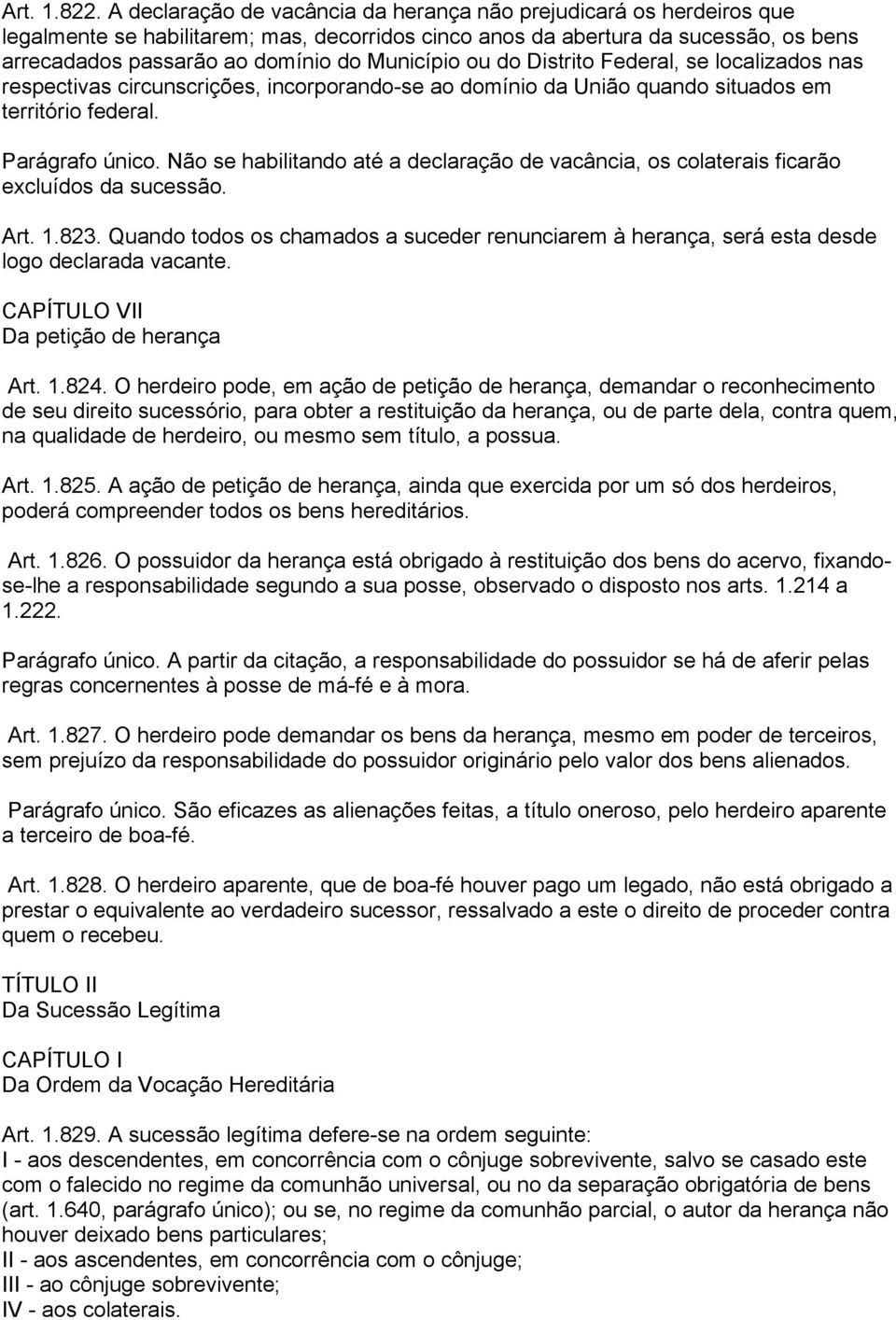 Município ou do Distrito Federal, se localizados nas respectivas circunscrições, incorporando-se ao domínio da União quando situados em território federal. Parágrafo único.