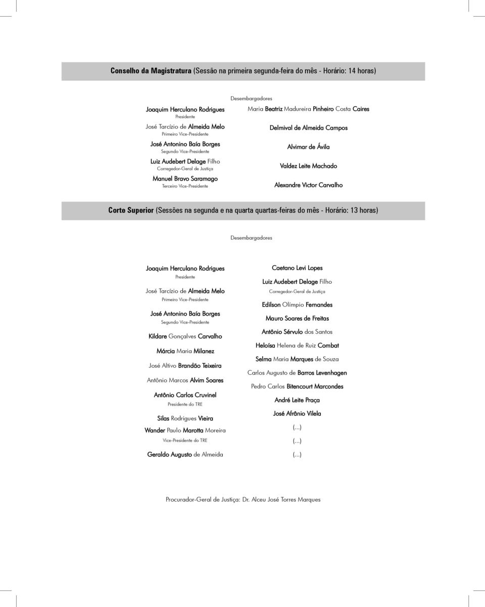 Delmival de Almeida Campos Alvimar de Ávila Valdez Leite Machado Alexandre Victor Carvalho Corte Superior (Sessões na segunda e na quarta quartas-feiras do mês - Horário: 13 horas) Desembargadores