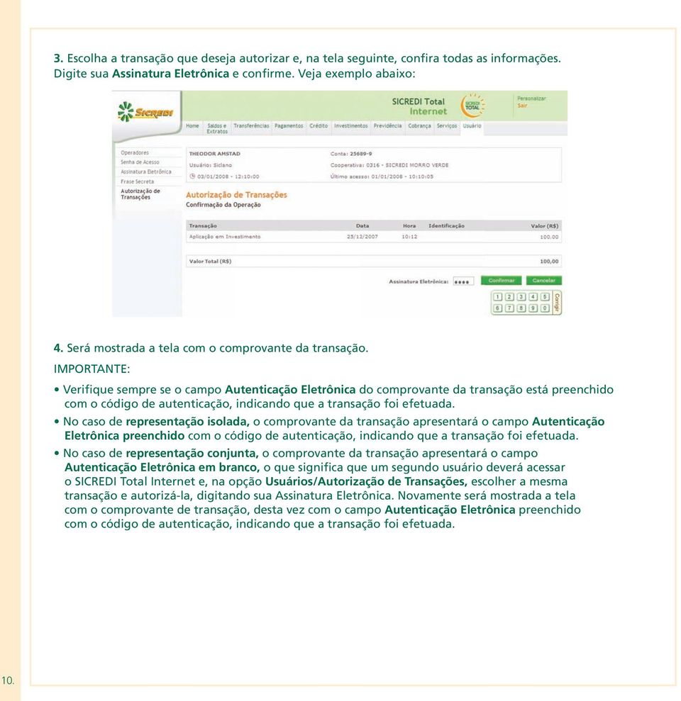 IMPORTANTE: Verifique sempre se o campo Autenticação Eletrônica do comprovante da transação está preenchido com o código de autenticação, indicando que a transação foi efetuada.