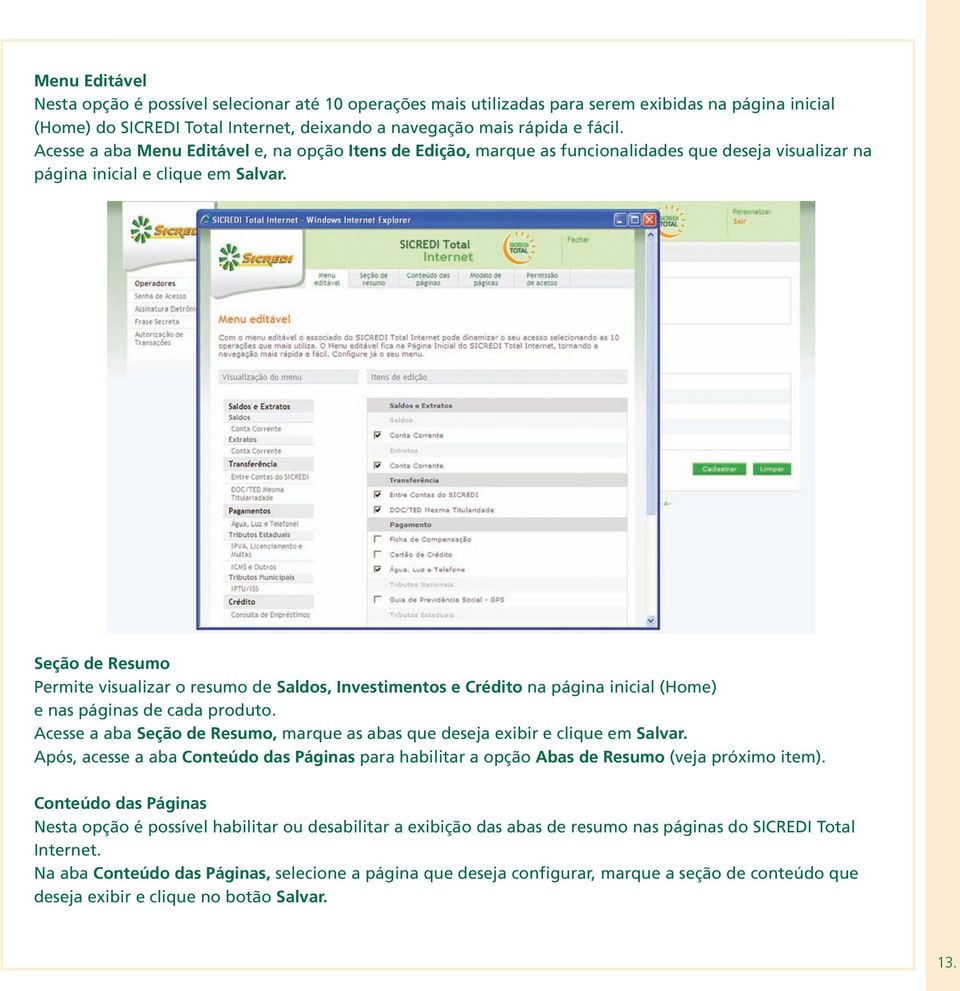 Seção de Resumo Permite visualizar o resumo de Saldos, Investimentos e Crédito na página inicial (Home) e nas páginas de cada produto.