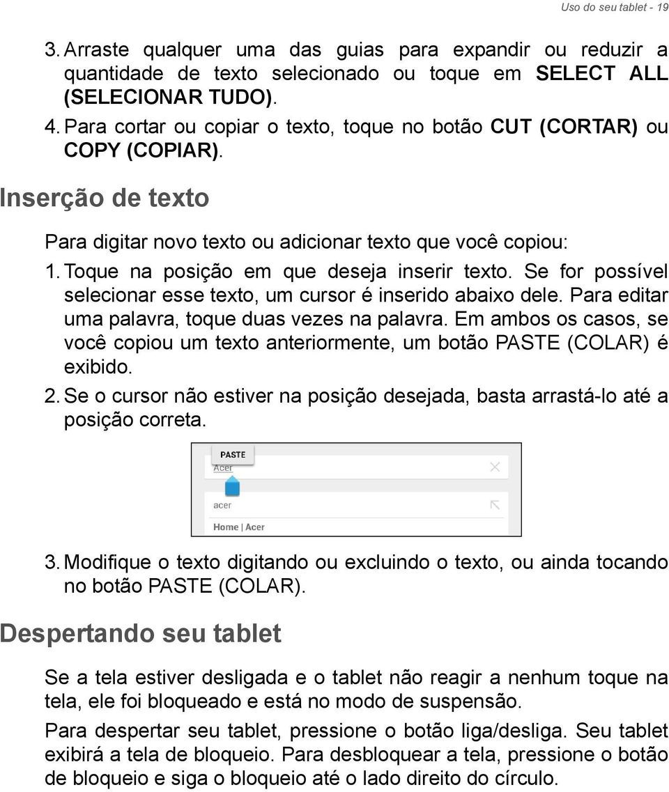 Toque na posição em que deseja inserir texto. Se for possível selecionar esse texto, um cursor é inserido abaixo dele. Para editar uma palavra, toque duas vezes na palavra.