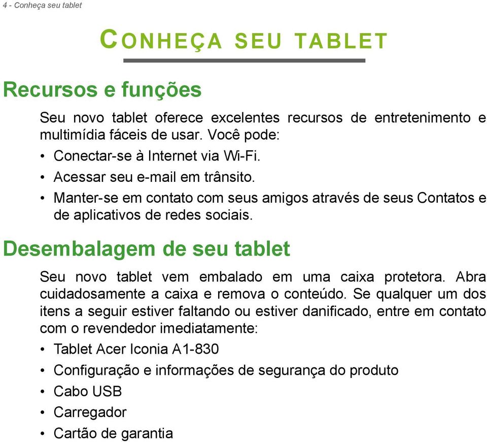 Desembalagem de seu tablet Seu novo tablet vem embalado em uma caixa protetora. Abra cuidadosamente a caixa e remova o conteúdo.