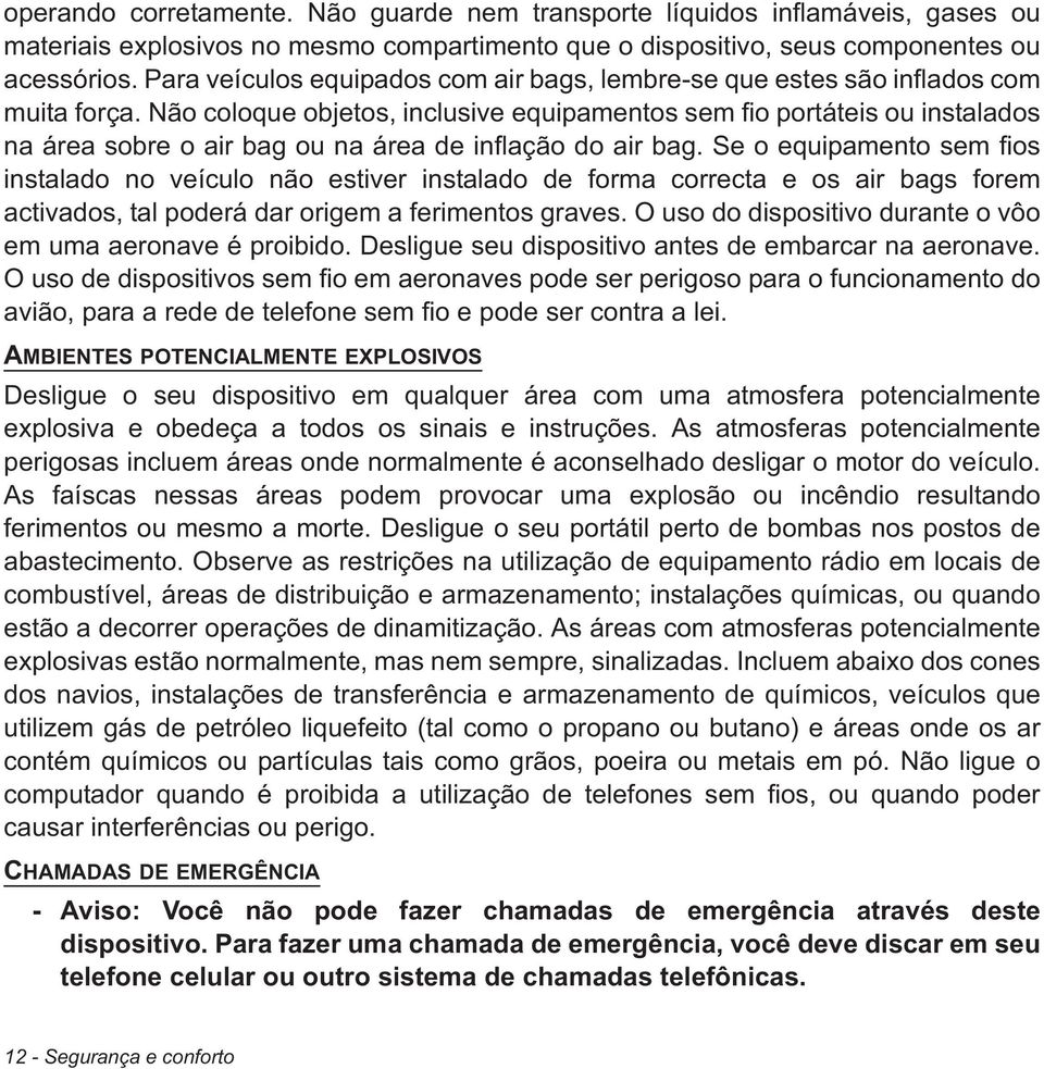 Não coloque objetos, inclusive equipamentos sem fio portáteis ou instalados na área sobre o air bag ou na área de inflação do air bag.