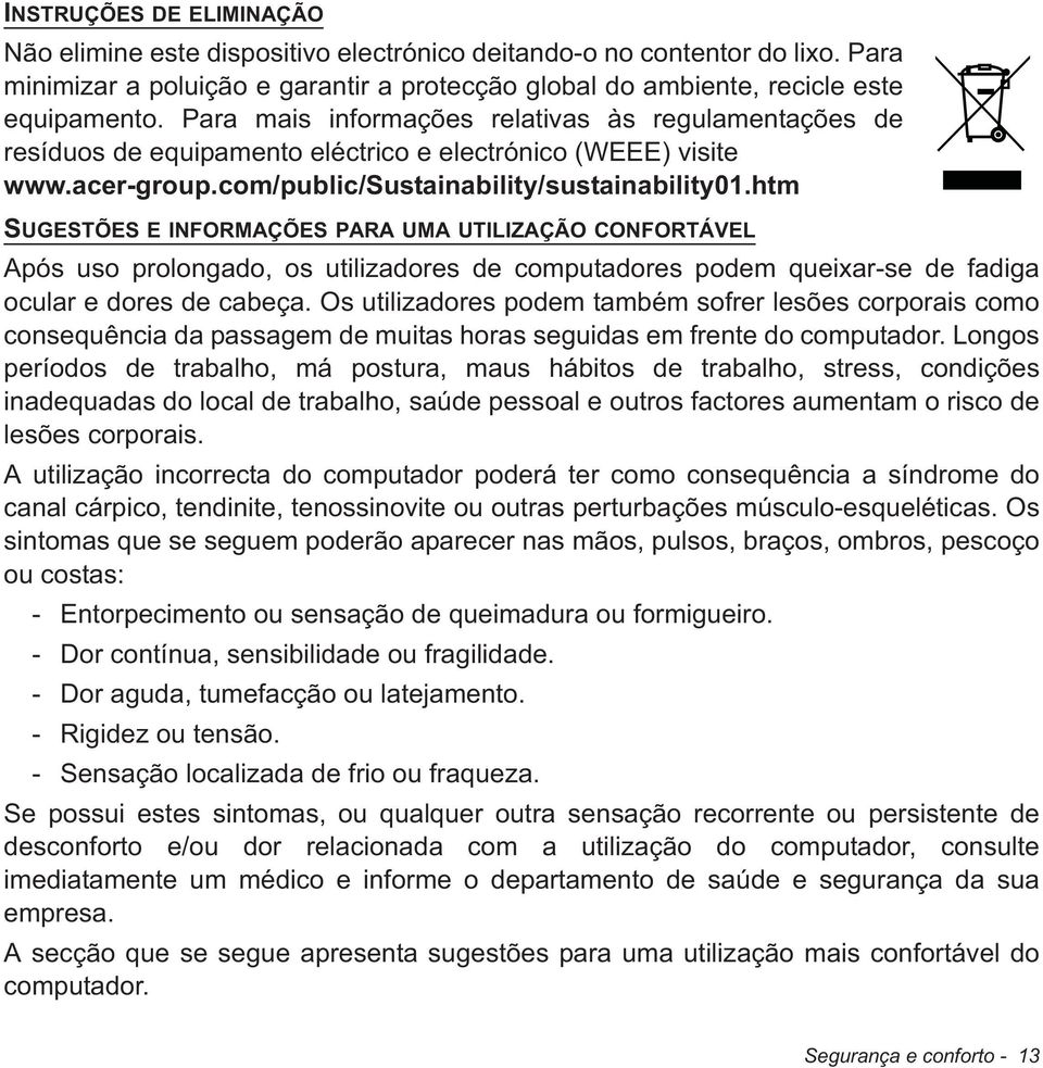 htm SUGESTÕES E INFORMAÇÕES PARA UMA UTILIZAÇÃO CONFORTÁVEL Após uso prolongado, os utilizadores de computadores podem queixar-se de fadiga ocular e dores de cabeça.