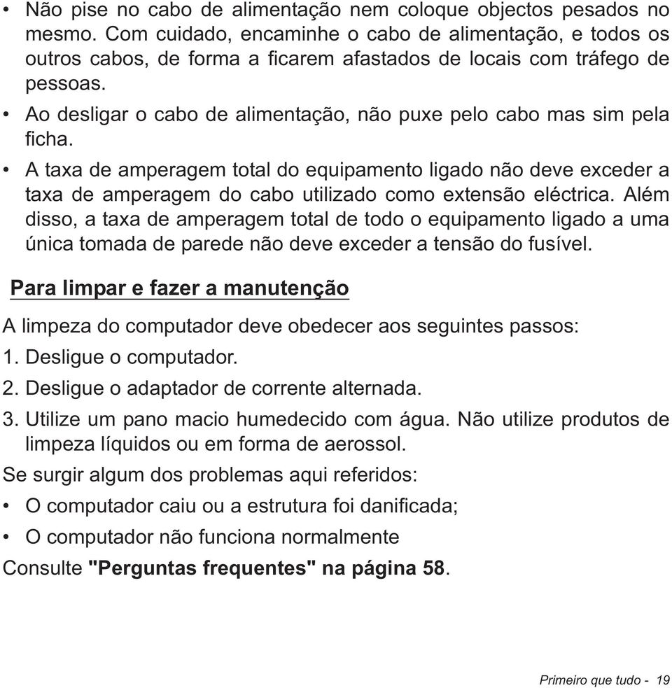 Ao desligar o cabo de alimentação, não puxe pelo cabo mas sim pela ficha.