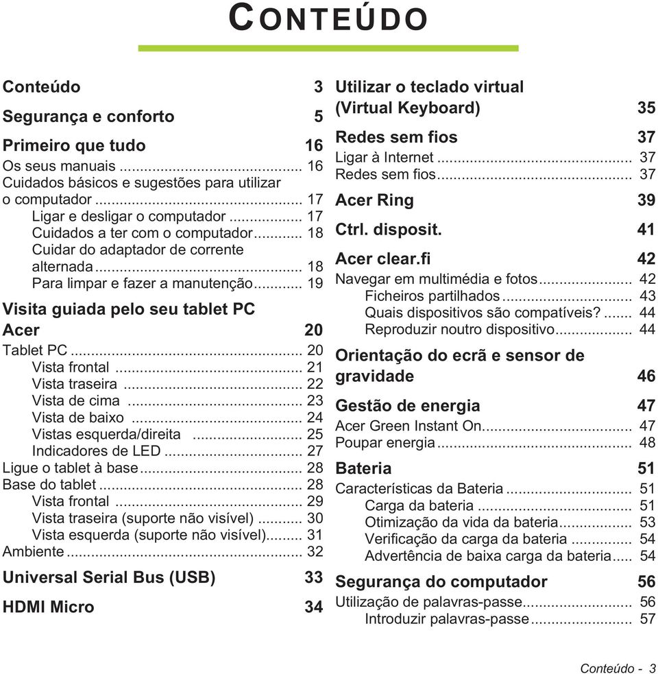 .. 21 Vista traseira... 22 Vista de cima... 23 Vista de baixo... 24 Vistas esquerda/direita... 25 Indicadores de LED... 27 Ligue o tablet à base... 28 Base do tablet... 28 Vista frontal.