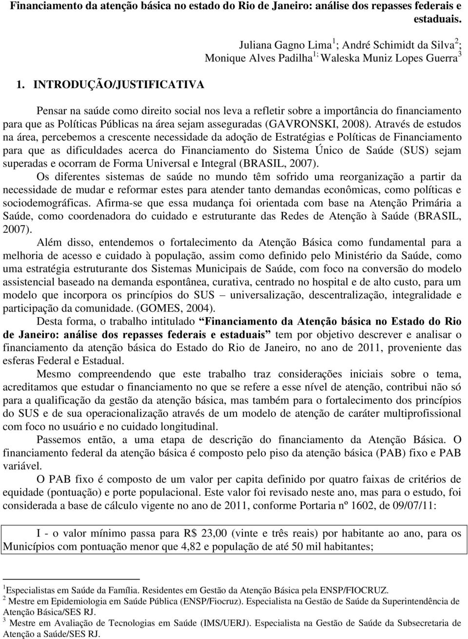 importância do financiamento para que as Políticas Públicas na área sejam asseguradas (GAVRONSKI, 2008).