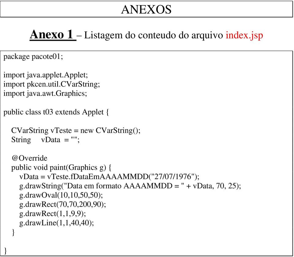 graphics; public class t03 extends Applet { CVarString vteste = new CVarString(); String vdata = ""; @Override public void