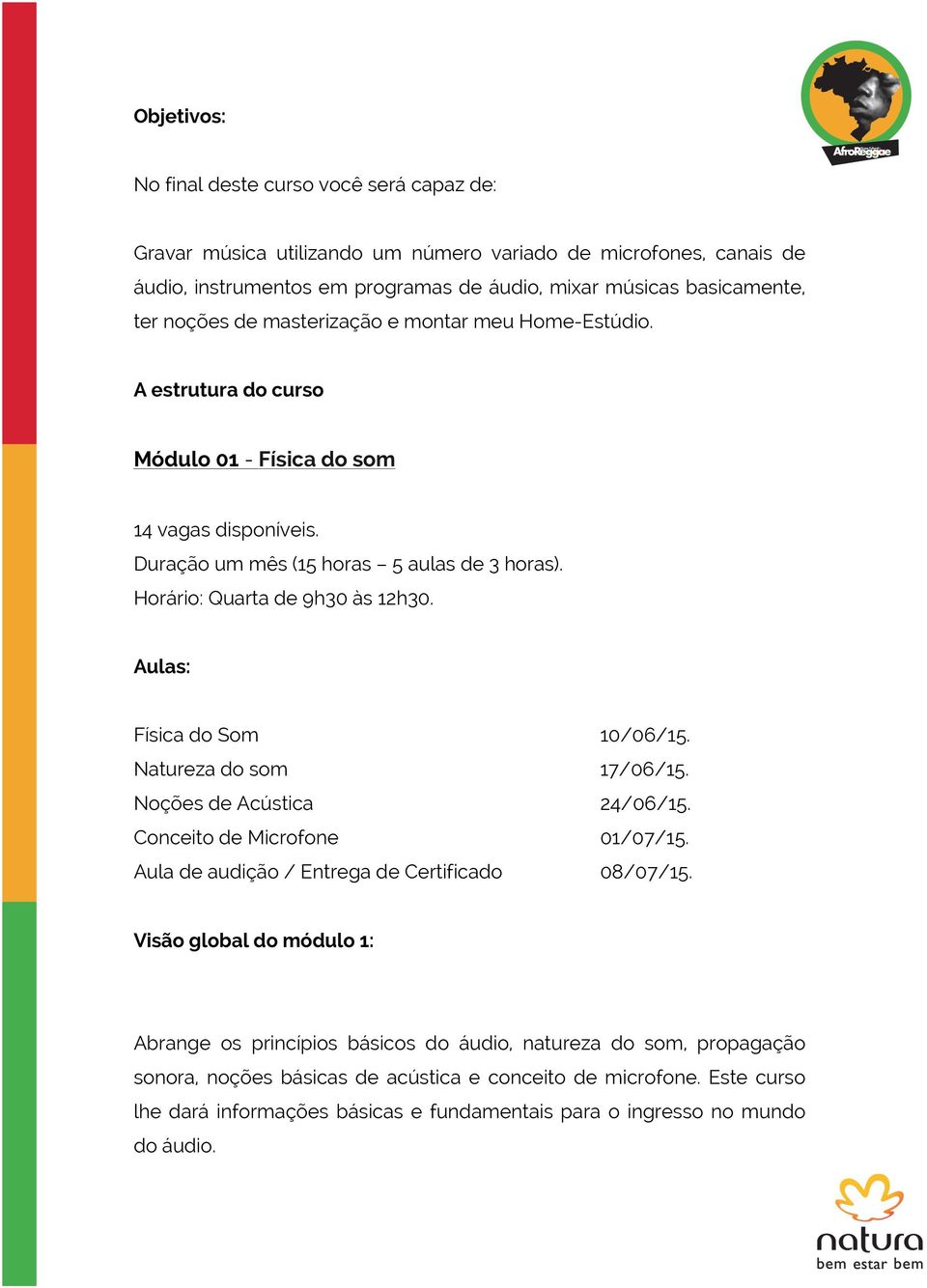 Aulas: Física do Som 10/06/15. Natureza do som 17/06/15. Noções de Acústica 24/06/15. Conceito de Microfone 01/07/15. Aula de audição / Entrega de Certificado 08/07/15.