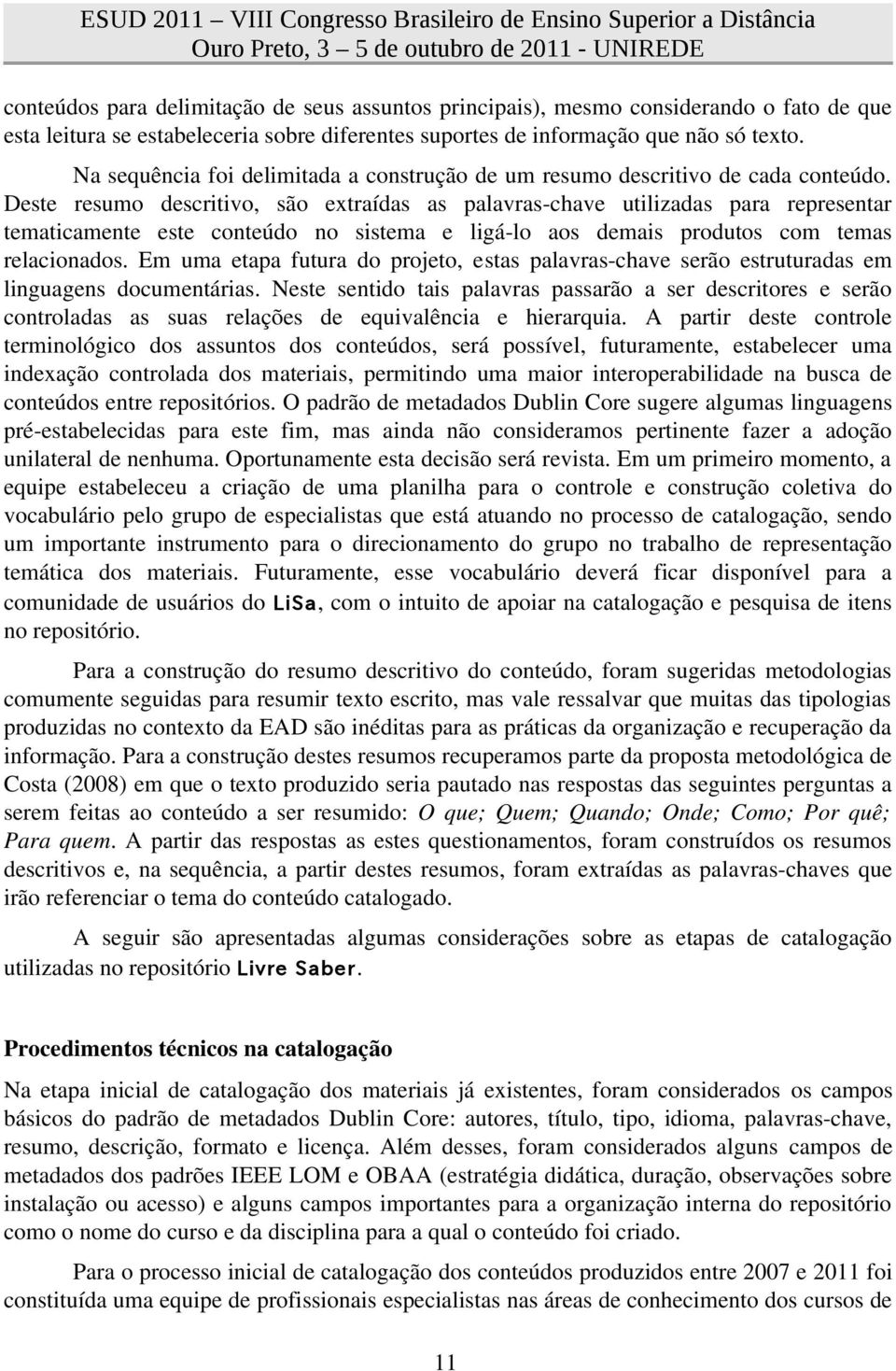 Deste resumo descritivo, são extraídas as palavras-chave utilizadas para representar tematicamente este conteúdo no sistema e ligá-lo aos demais produtos com temas relacionados.