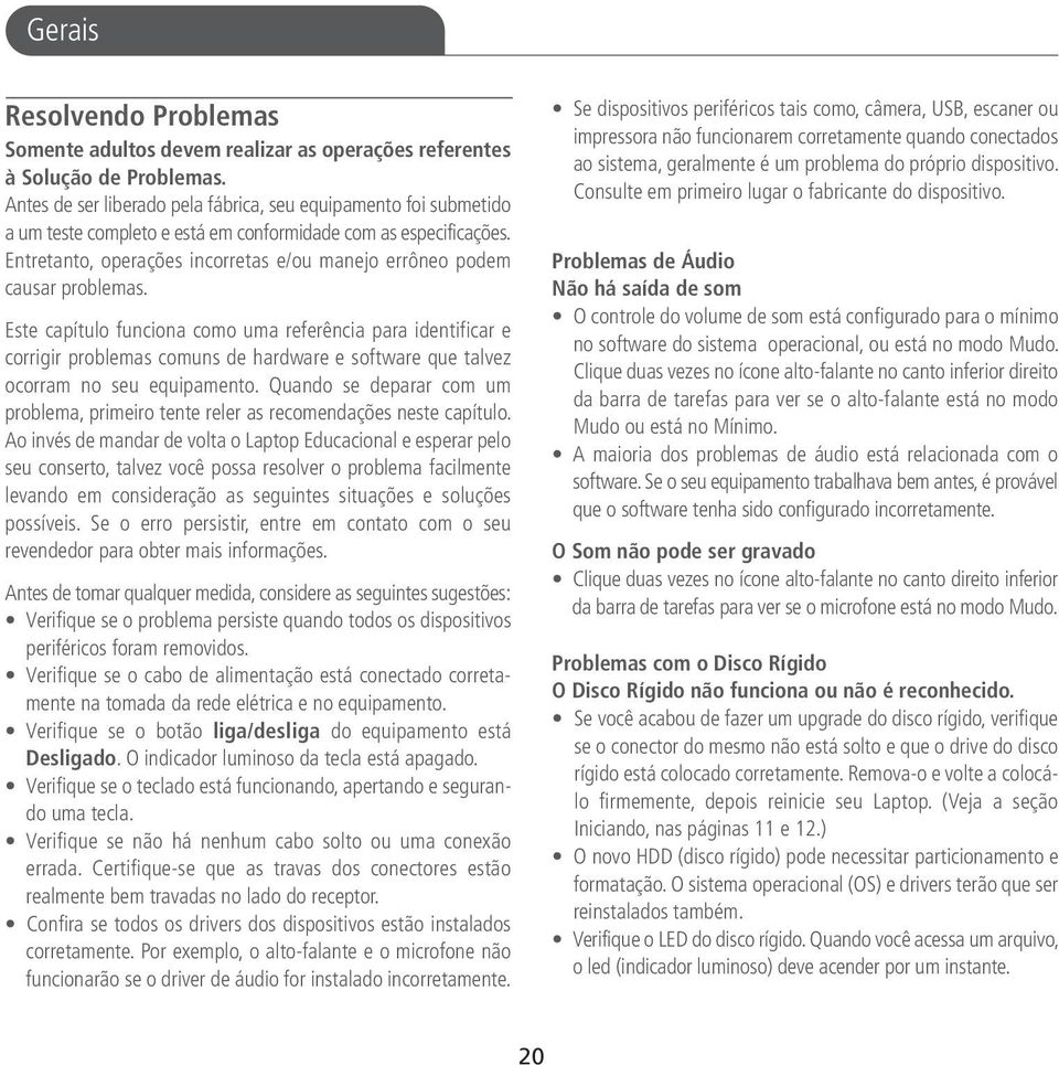 Entretanto, operações incorretas e/ou manejo errôneo podem causar problemas.