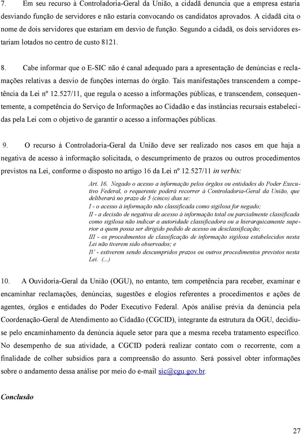 21. 8. Cabe informar que o E-SIC não é canal adequado para a apresentação de denúncias e reclamações relativas a desvio de funções internas do órgão.