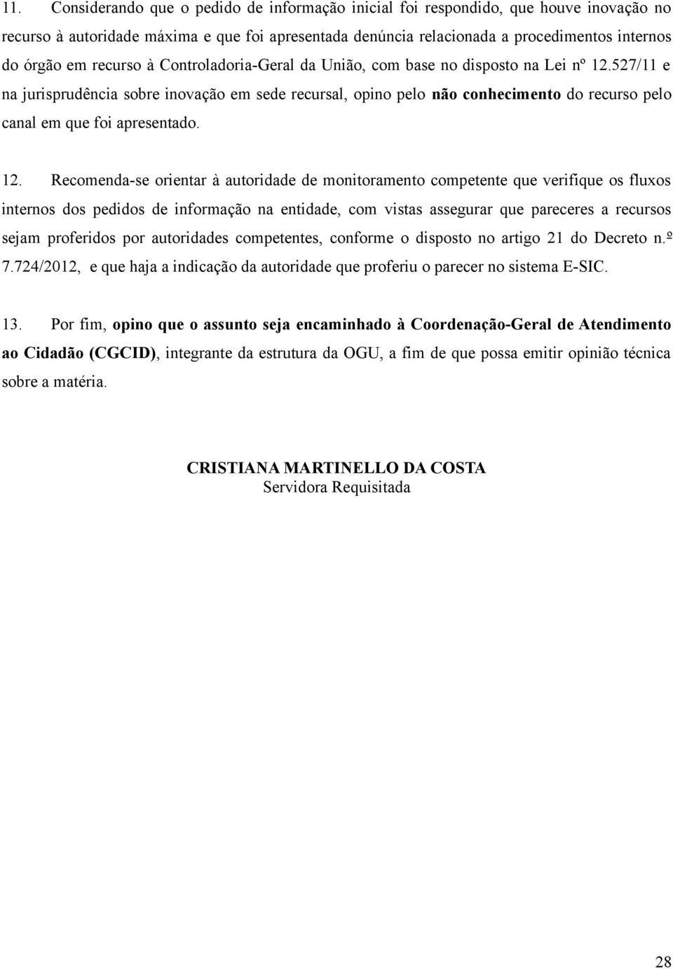 527/11 e na jurisprudência sobre inovação em sede recursal, opino pelo não conhecimento do recurso pelo canal em que foi apresentado. 12.