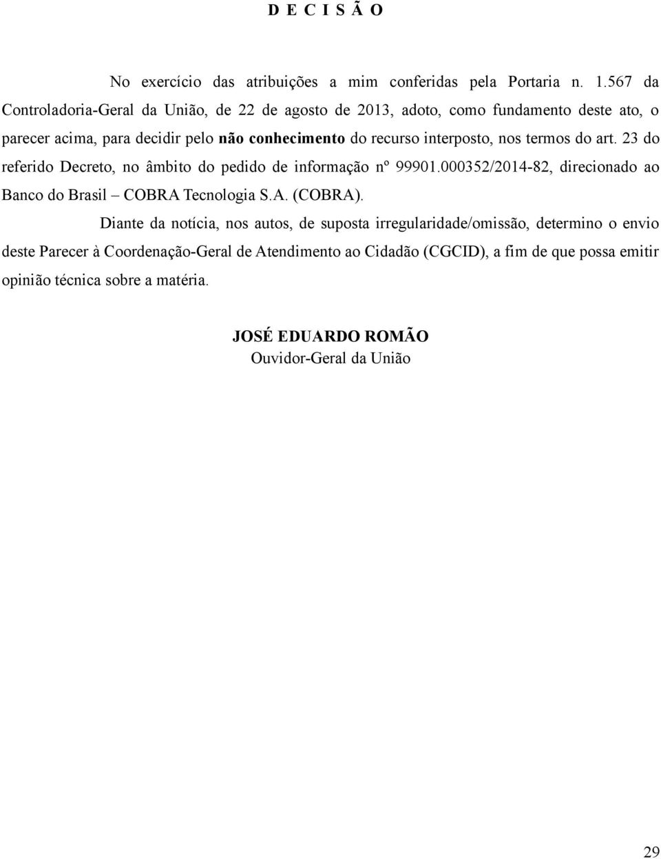 interposto, nos termos do art. 23 do referido Decreto, no âmbito do pedido de informação nº 99901.000352/20-82, direcionado ao Banco do Brasil COBRA Tecnologia S.A. (COBRA).