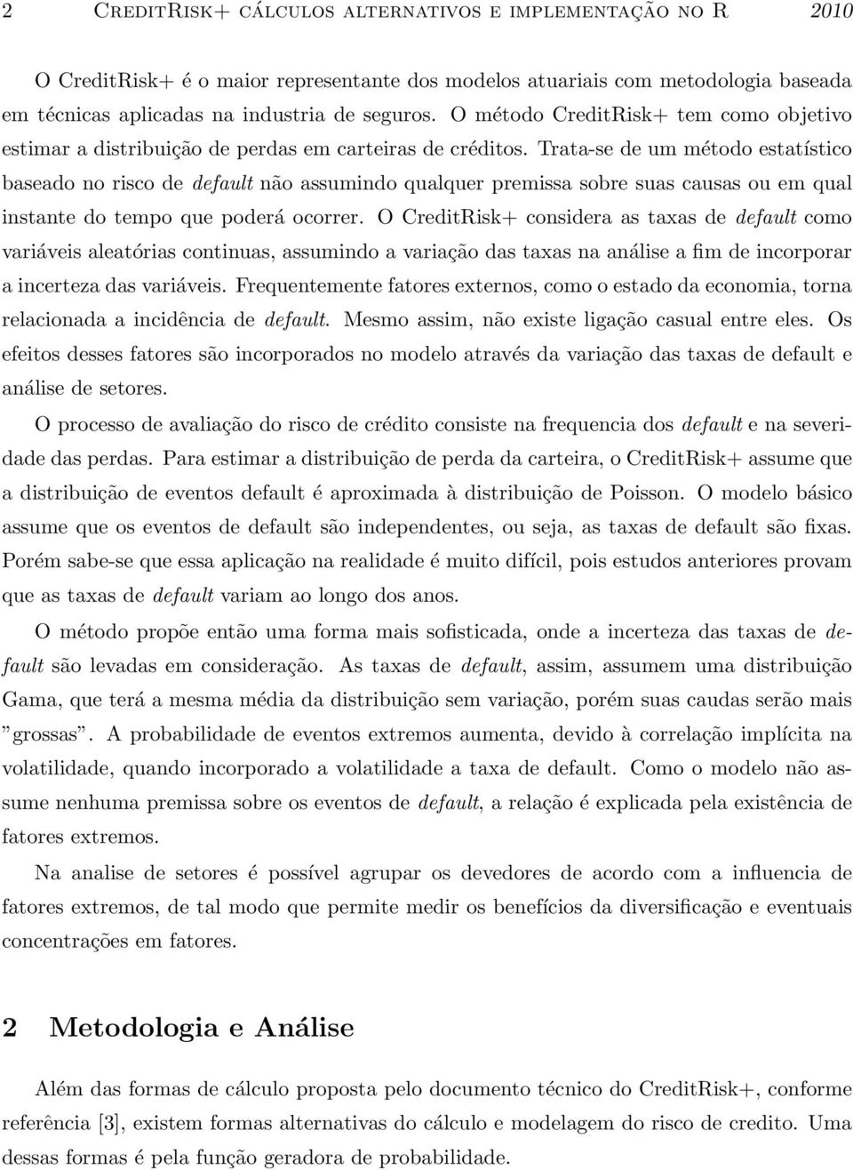 Trata-se de um método estatístico baseado no risco de default não assumindo qualquer premissa sobre suas causas ou em qual instante do tempo que poderá ocorrer.