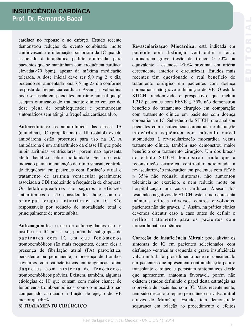 frequência cardíaca elevada(>70 bpm), apesar da máxima medicação tolerada. A dose inicial deve ser 5,0 mg 2 x dia, podendo ser aumentada para 7,5 mg 2x dia conforme resposta da frequência cardíaca.