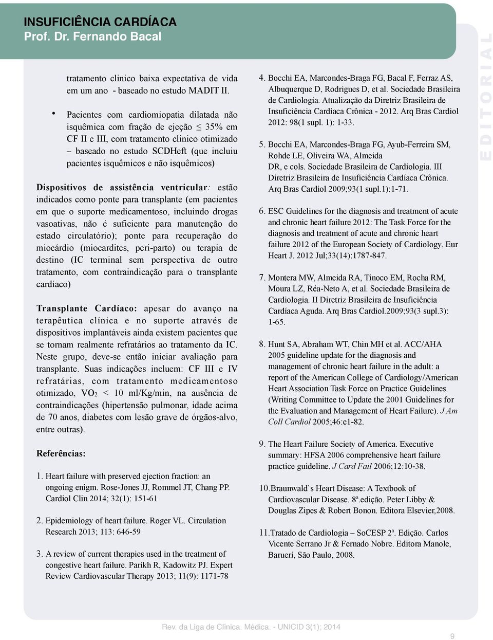 isquêmicos) Dispositivos de assistência ventricular: estão indicados como ponte para transplante (em pacientes em que o suporte medicamentoso, incluindo drogas vasoativas, não é suficiente para