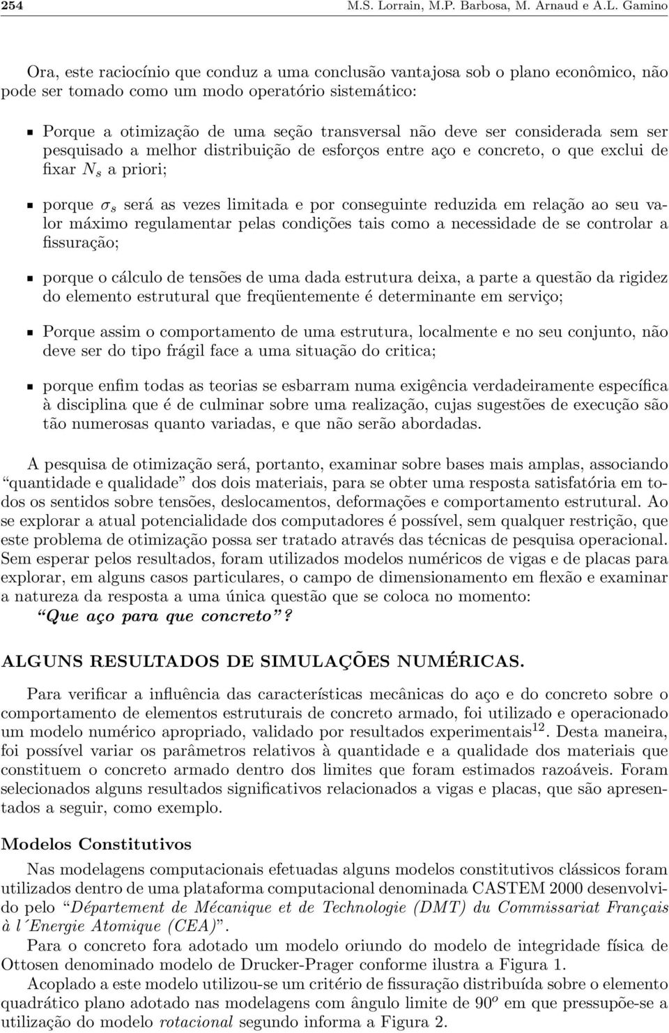 Gamino Ora, este raciocínio que conduz a uma conclusão vantajosa sob o plano econômico, não pode ser tomado como um modo operatório sistemático: Porque a otimização de uma seção transversal não deve