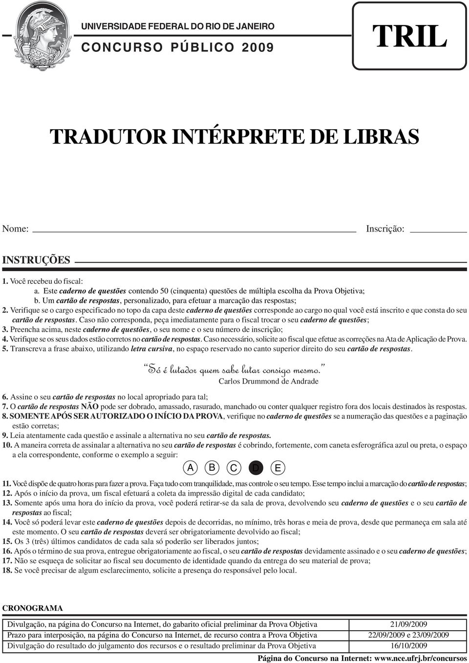 Verifique se o cargo especificado no topo da capa deste caderno de questões corresponde ao cargo no qual você está inscrito e que consta do seu cartão de respostas.