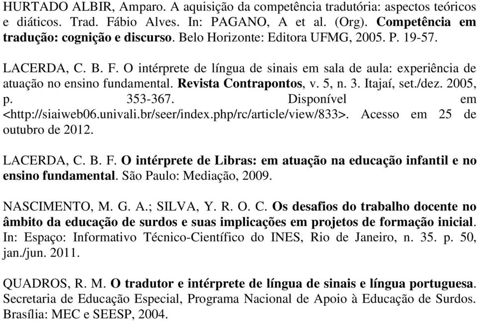 Itajaí, set./dez. 2005, p. 353-367. Disponível em <http://siaiweb06.univali.br/seer/index.php/rc/article/view/833>. Acesso em 25 de outubro de 2012. LACERDA, C. B. F.