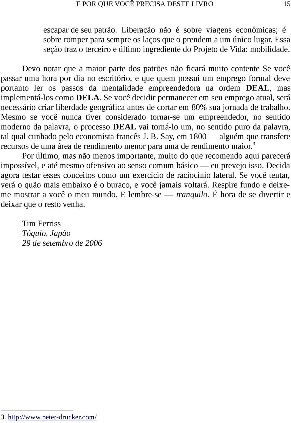 Devo notar que a maior parte dos patrões não ficará muito contente Se você passar uma hora por dia no escritório, e que quem possui um emprego formal deve portanto ler os passos da mentalidade