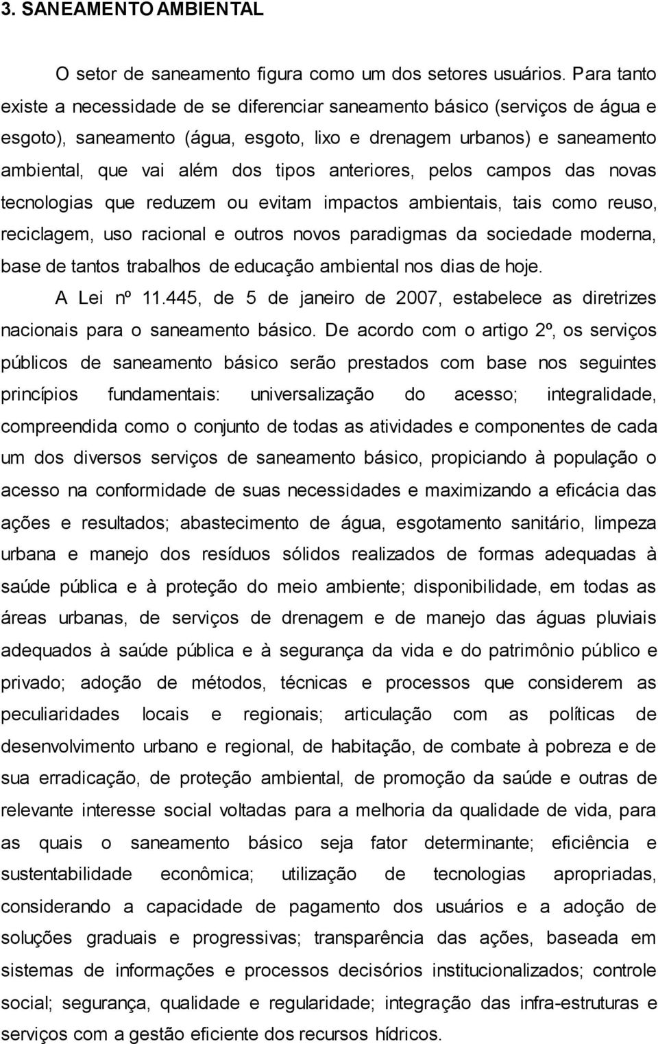 anteriores, pelos campos das novas tecnologias que reduzem ou evitam impactos ambientais, tais como reuso, reciclagem, uso racional e outros novos paradigmas da sociedade moderna, base de tantos