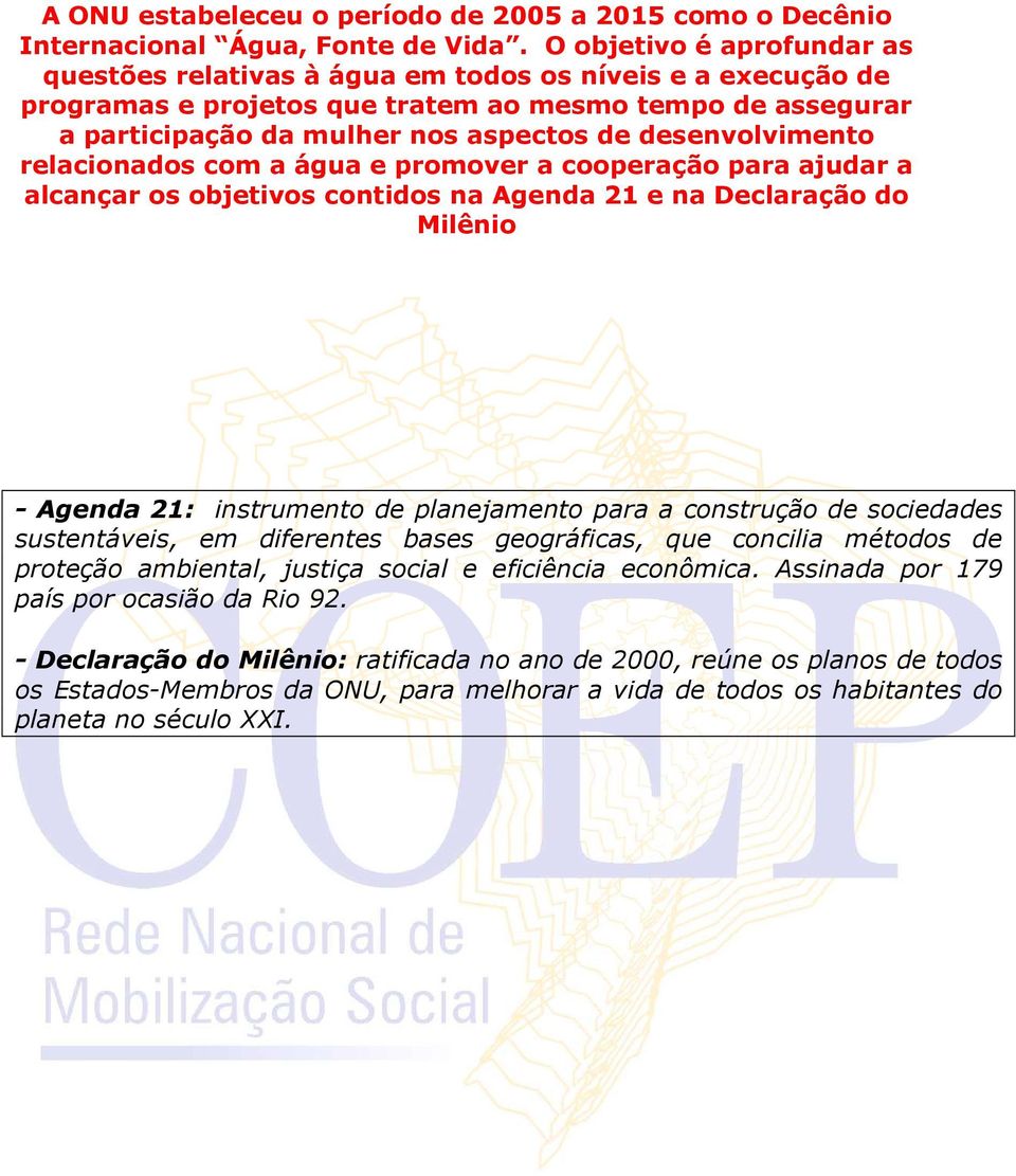 desenvolvimento relacionados com a água e promover a cooperação para ajudar a alcançar os objetivos contidos na Agenda 21 e na Declaração do Milênio - Agenda 21: instrumento de planejamento para a