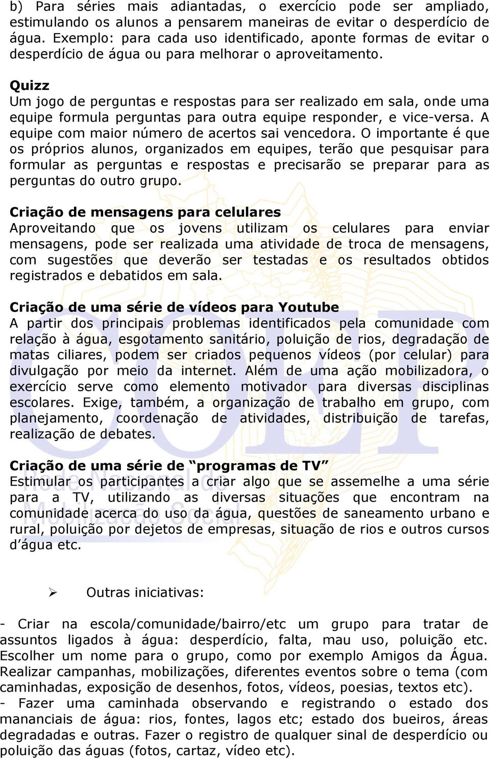 Quizz Um jogo de perguntas e respostas para ser realizado em sala, onde uma equipe formula perguntas para outra equipe responder, e vice-versa. A equipe com maior número de acertos sai vencedora.