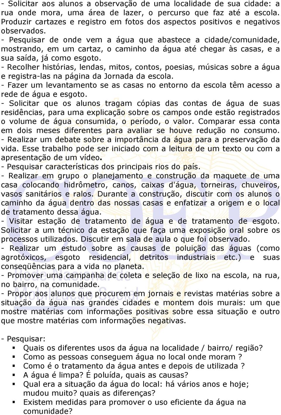 - Pesquisar de onde vem a água que abastece a cidade/comunidade, mostrando, em um cartaz, o caminho da água até chegar às casas, e a sua saída, já como esgoto.