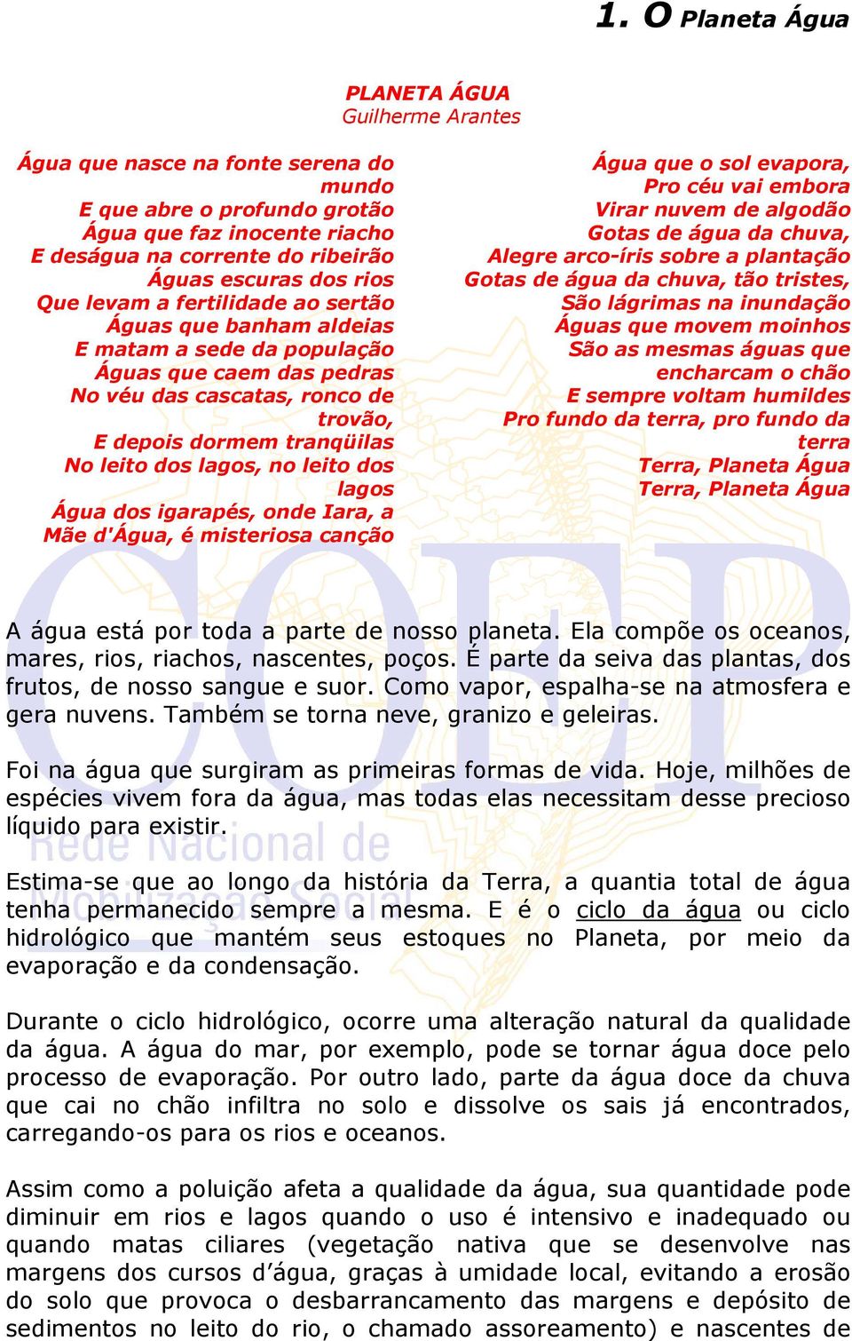 lagos, no leito dos lagos Água dos igarapés, onde Iara, a Mãe d'água, é misteriosa canção Água que o sol evapora, Pro céu vai embora Virar nuvem de algodão Gotas de água da chuva, Alegre arco-íris