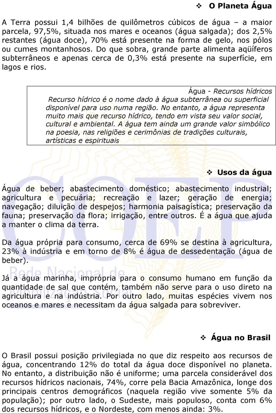 Água - Recursos hídricos Recurso hídrico é o nome dado à água subterrânea ou superficial disponível para uso numa região.