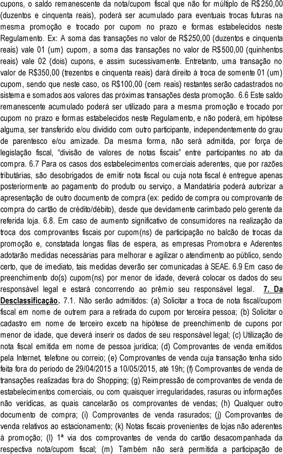 Ex: A soma das transações no valor de R$250,00 (duzentos e cinquenta reais) vale 01 (um) cupom, a soma das transações no valor de R$500,00 (quinhentos reais) vale 02 (dois) cupons, e assim