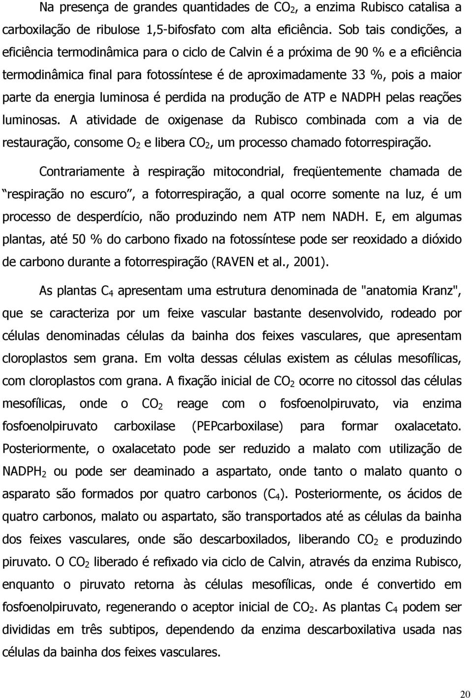 luminosa é perdida na produção de ATP e NADPH pelas reações luminosas.