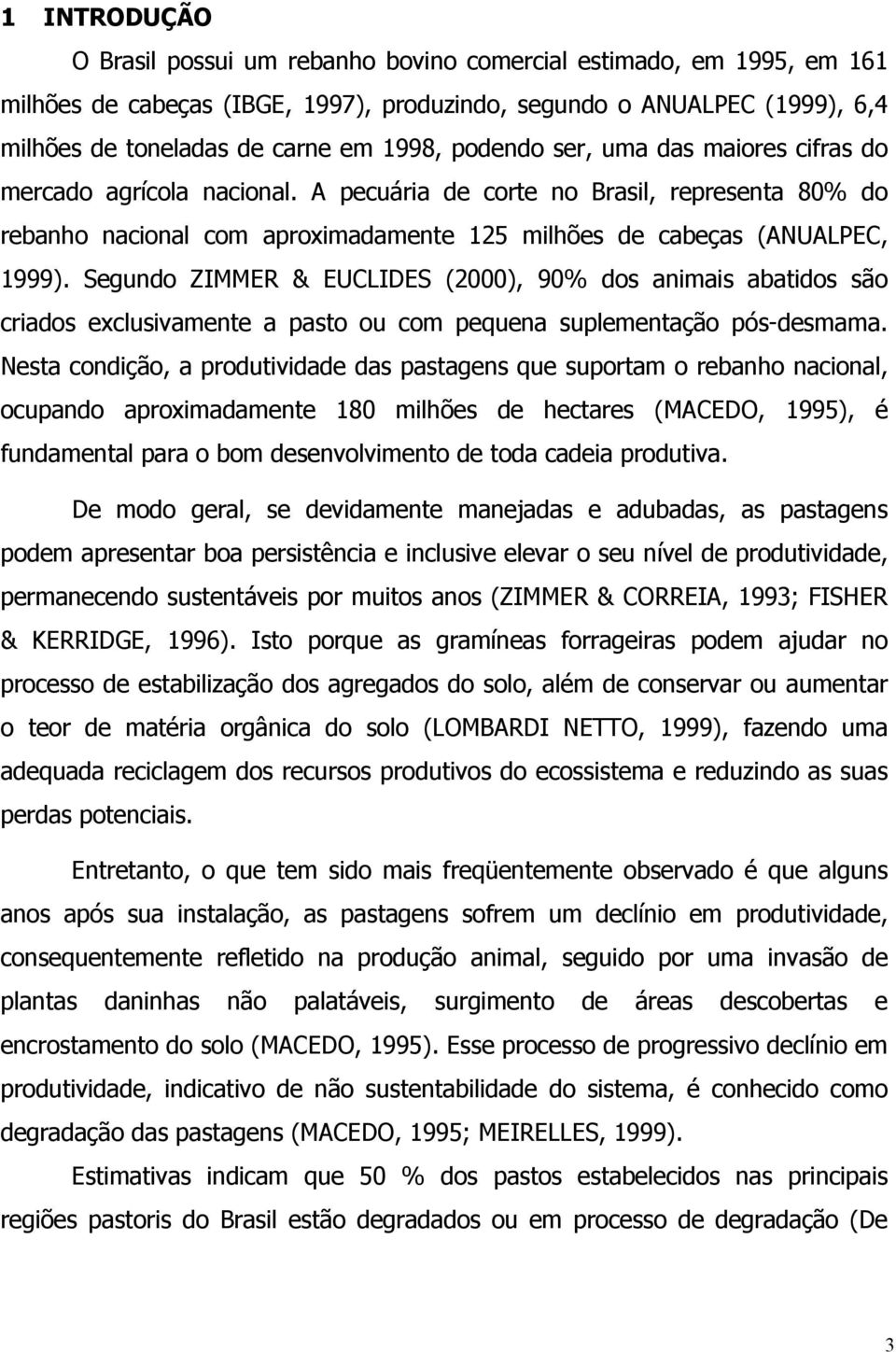 Segundo ZIMMER & EUCLIDES (2000), 90% dos animais abatidos são criados exclusivamente a pasto ou com pequena suplementação pós-desmama.