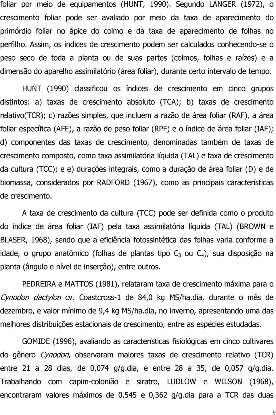 Assim, os índices de crescimento podem ser calculados conhecendo-se o peso seco de toda a planta ou de suas partes (colmos, folhas e raízes) e a dimensão do aparelho assimilatório (área foliar),