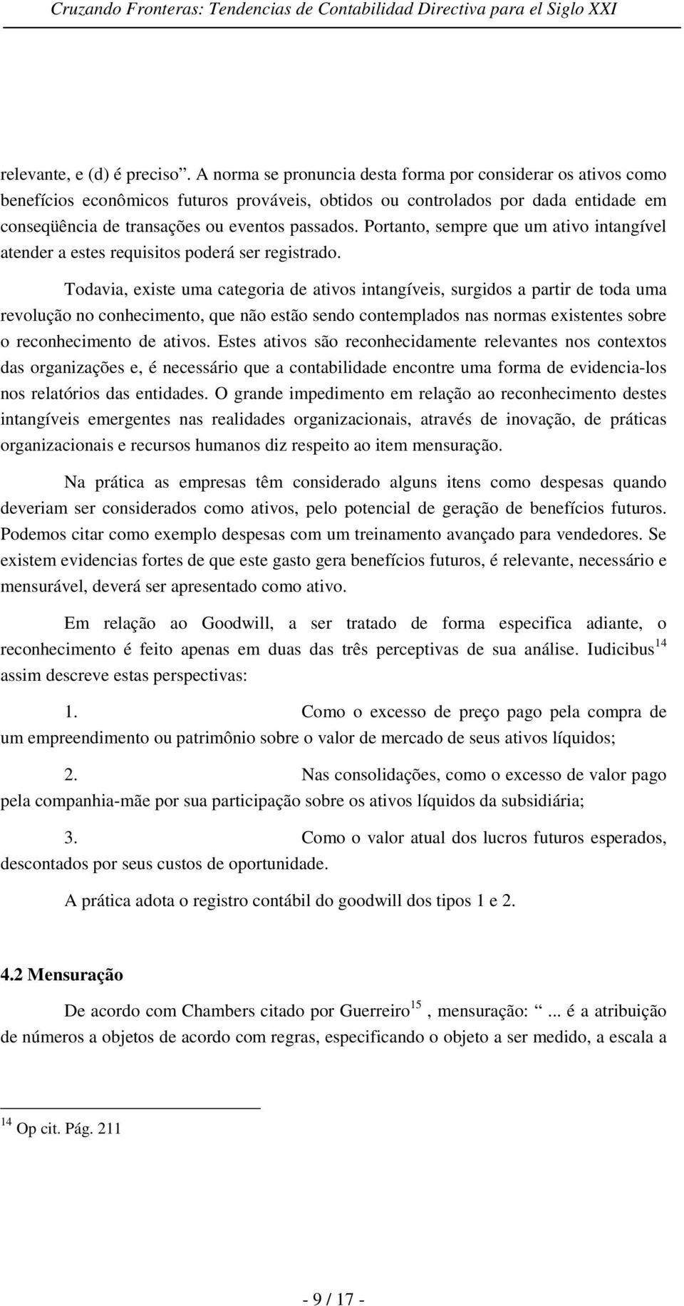 Portanto, sempre que um ativo intangível atender a estes requisitos poderá ser registrado.