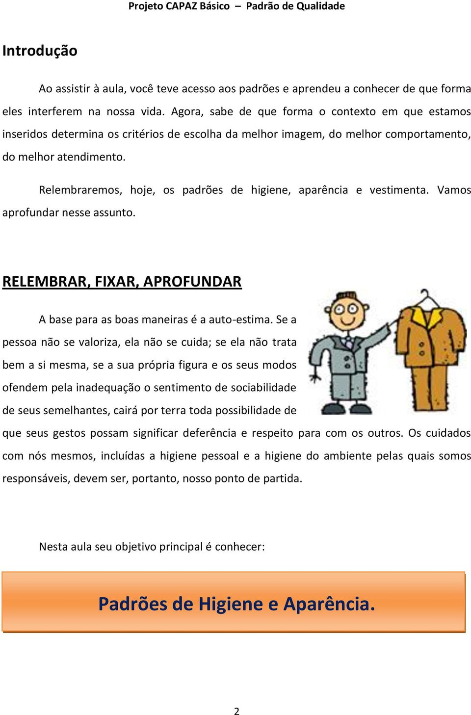 Relembraremos, hoje, os padrões de higiene, aparência e vestimenta. Vamos aprofundar nesse assunto. RELEMBRAR, FIXAR, APROFUNDAR A base para as boas maneiras é a auto-estima.