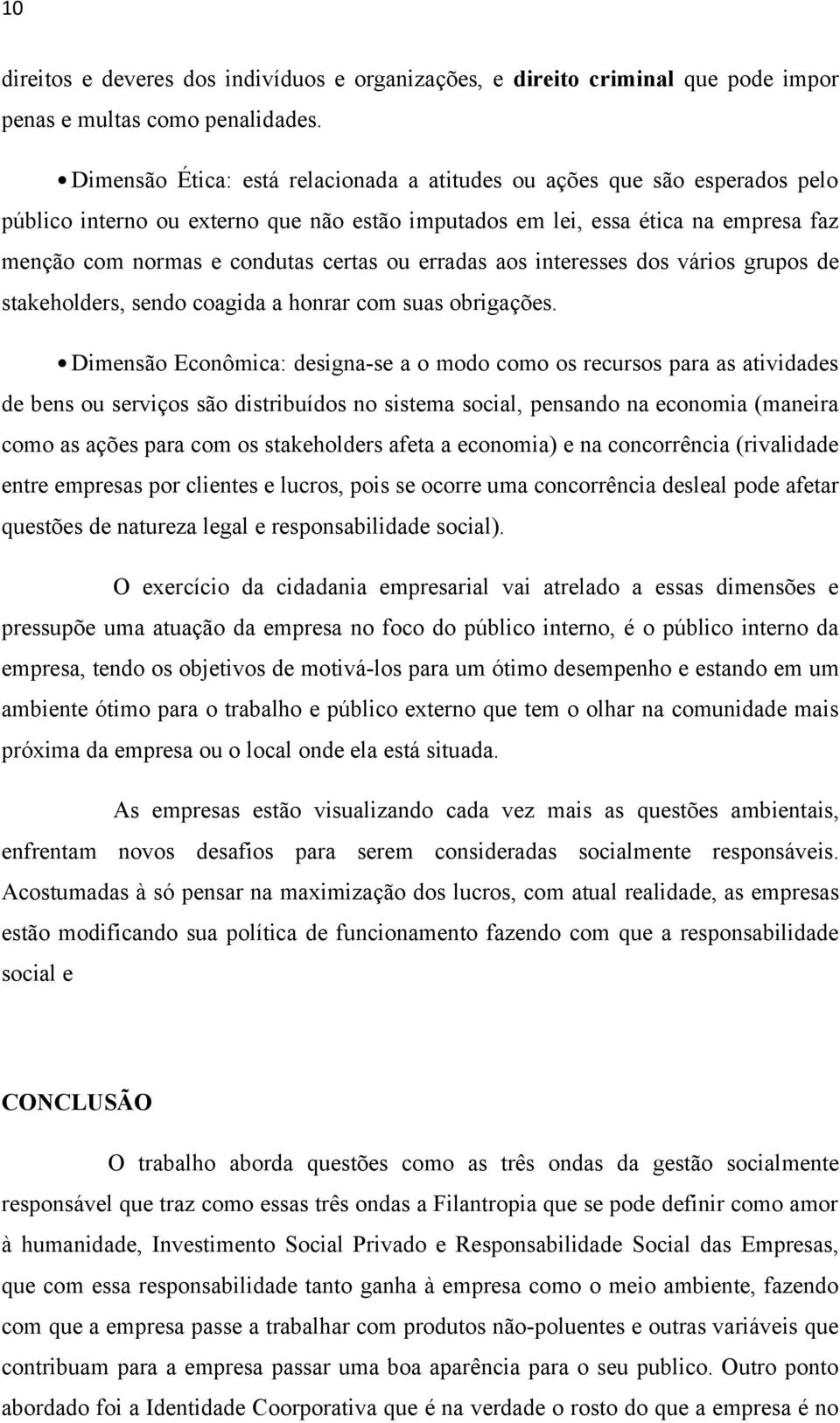 erradas aos interesses dos vários grupos de stakeholders, sendo coagida a honrar com suas obrigações.