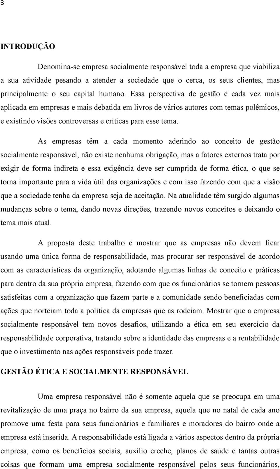 As empresas têm a cada momento aderindo ao conceito de gestão socialmente responsável, não existe nenhuma obrigação, mas a fatores externos trata por exigir de forma indireta e essa exigência deve